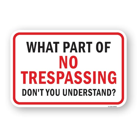 Signmission What Part Of No Trespassing Dont You Understand Heavy-Gauge Aluminum, 18" H, A-1824-24665 A-1824-24665