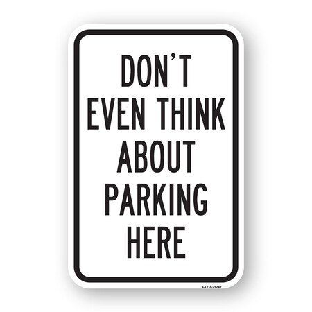Signmission Dont Even Think About Parking Here, Heavy-Gauge Aluminum, 18" x 24", A-1824-25242 A-1824-25242