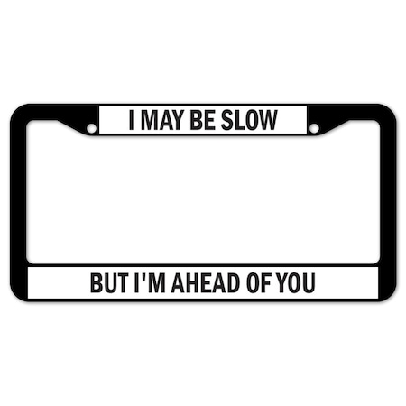 Signmission I May Be Slow But I'm Ahead Of You, License Plate Cover D-LPF-05-21