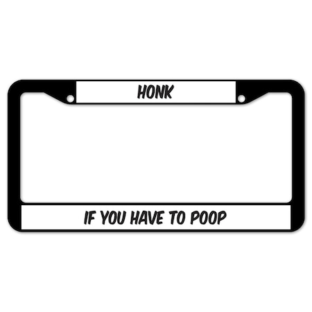Signmission Honk If You Have To Poop, License Plate Cover D-LPF-07-11