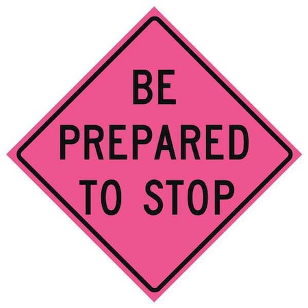 Eastern Metal Signs And Safety Be Prepared To Stop Traffic Sign, 48 in H, 48 in W, Vinyl, Diamond, English, 669-C/48-SBFP-BP 669-C/48-SBFP-BP