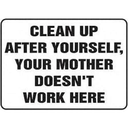 Accuform Clean Up After Yourself, Your Mother Doesn't Work Here, Plastic, 10" x 14" MHSK572VP