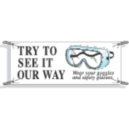Brady Safety Banner, Try To See It Our Way Wear Goggles and Safety Glasses, 48 in H x, 120 in W 50912