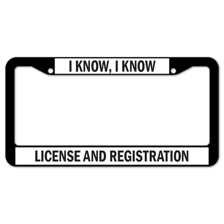 Signmission I Know, I Know License And Registration, License Plate Cover D-LPF-05-16