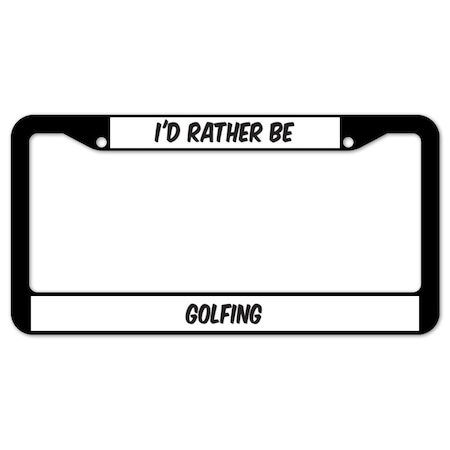 Signmission I'd Rather Be Golfing, License Plate Cover D-LPF-07-102