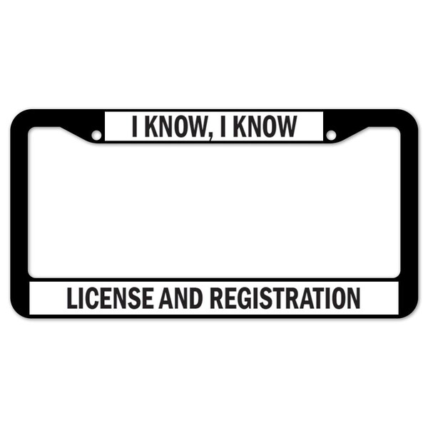 Signmission I Know, I Know License And Registration, License Plate Cover D-LPF-05-16 - main