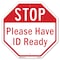 Signmission Stop Please Have Id Ready, 10 Inch X 10 Inch, Plastic Sign OC-P-10-228 - alternate 1